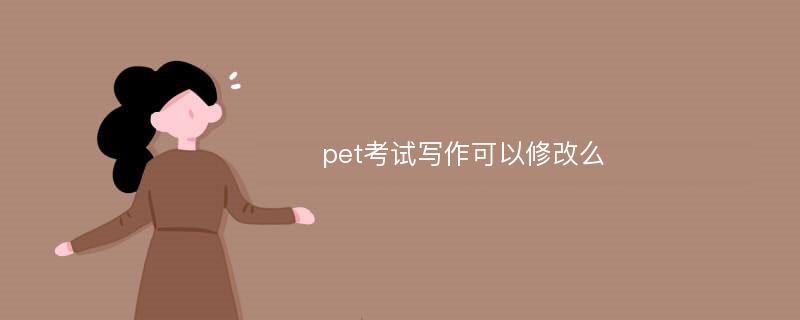 pet考试写作可以修改么