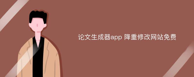 论文生成器app 降重修改网站免费