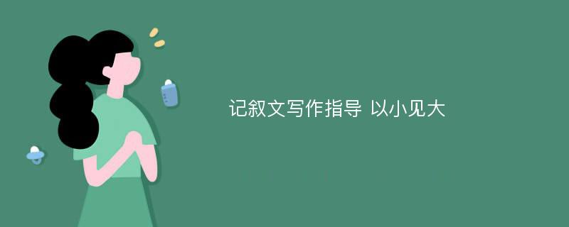 记叙文写作指导 以小见大