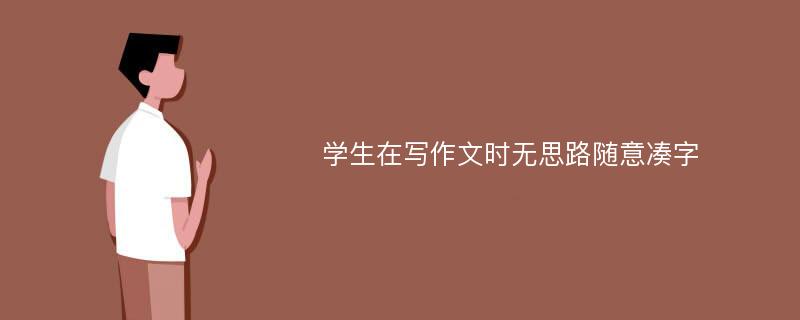 学生在写作文时无思路随意凑字