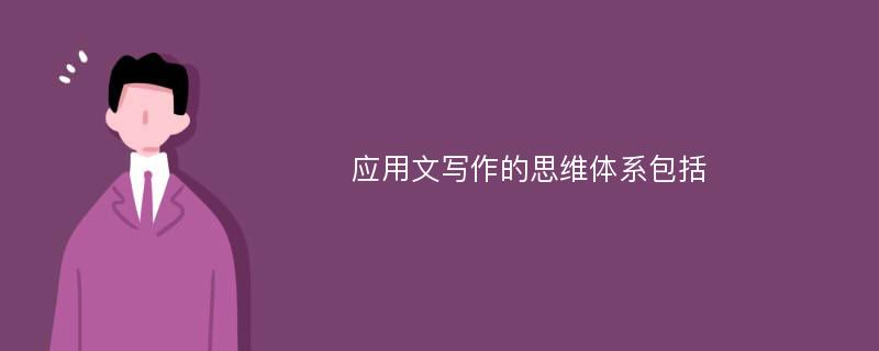 应用文写作的思维体系包括