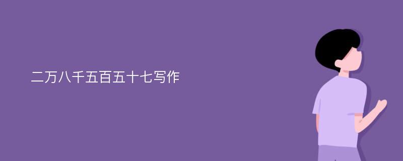 二万八千五百五十七写作