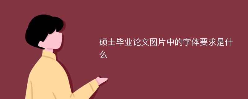 硕士毕业论文图片中的字体要求是什么