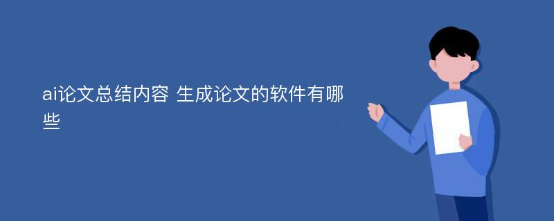 ai论文总结内容 生成论文的软件有哪些