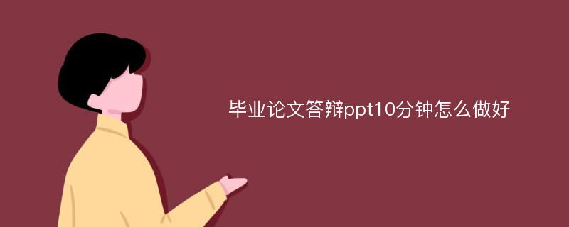 毕业论文答辩ppt10分钟怎么做好