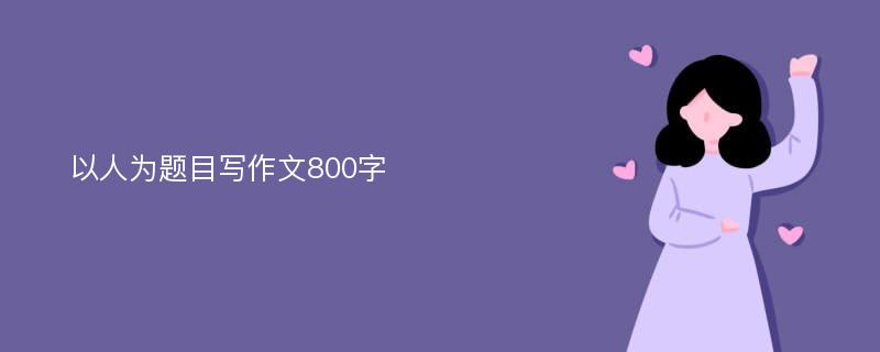 以人为题目写作文800字