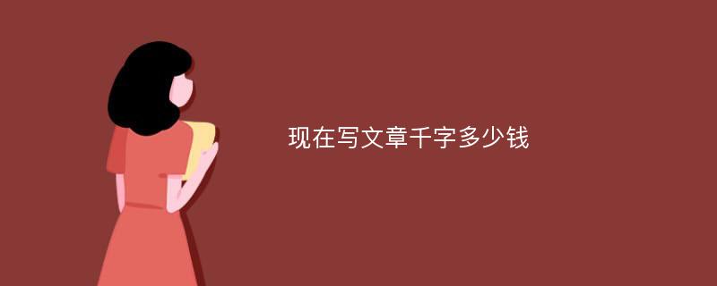 现在写文章千字多少钱