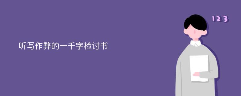 听写作弊的一千字检讨书