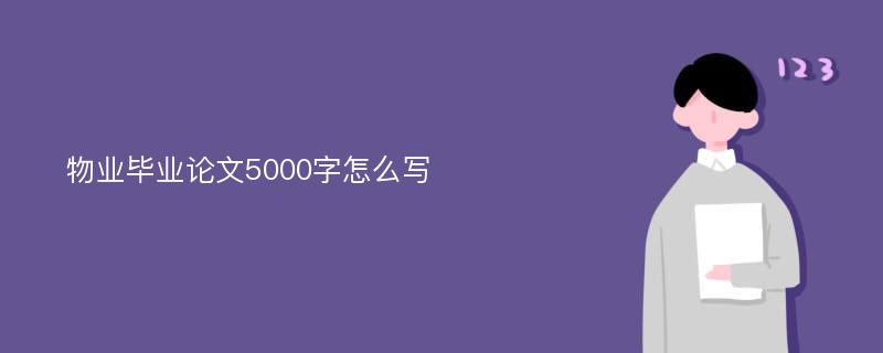 物业毕业论文5000字怎么写